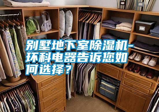 別墅地下室除濕機-環科電器告訴您如何選擇？