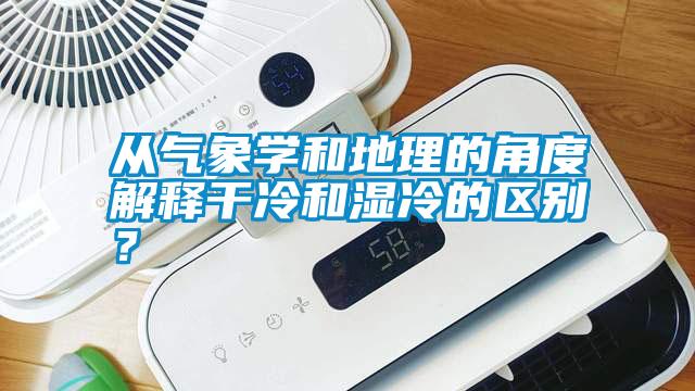 從氣象學和地理的角度解釋干冷和濕冷的區別？
