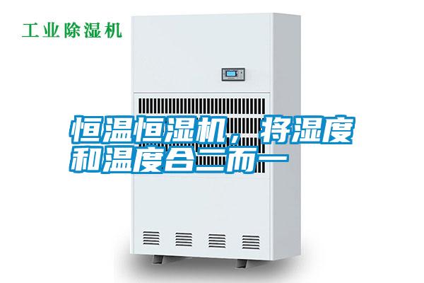 恒溫恒濕機，將濕度和溫度合二而一