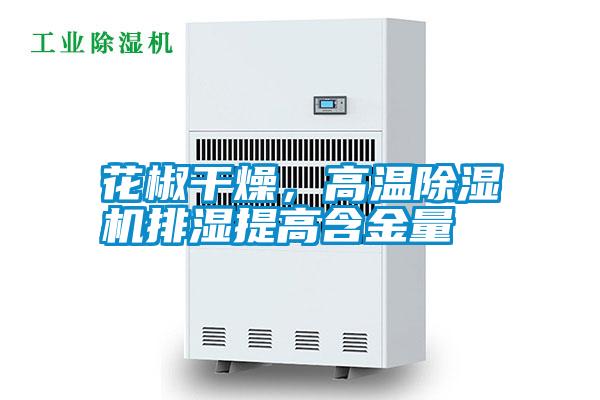 花椒干燥，高溫除濕機排濕提高含金量