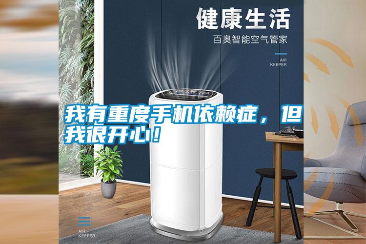我有重度手機依賴癥，但我很開心！
