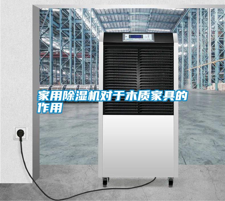 家用除濕機(jī)對于木質(zhì)家具的作用