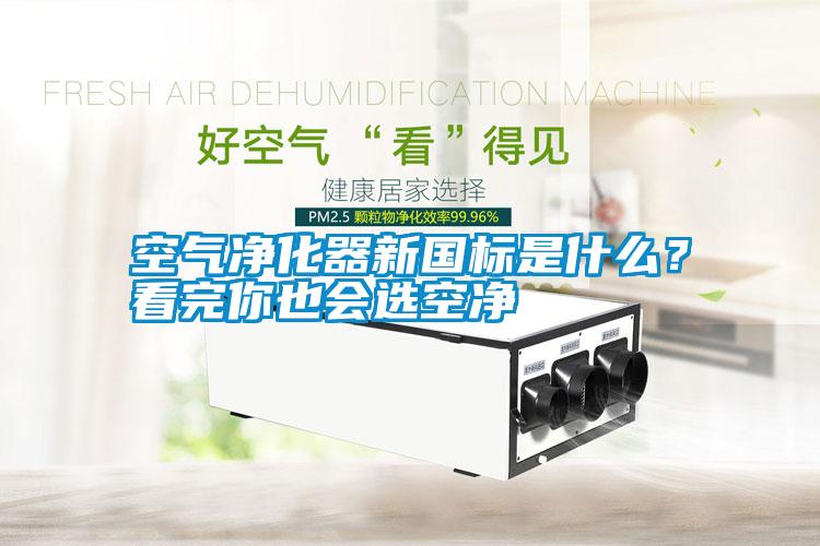 空氣凈化器新國標(biāo)是什么？看完你也會選空凈