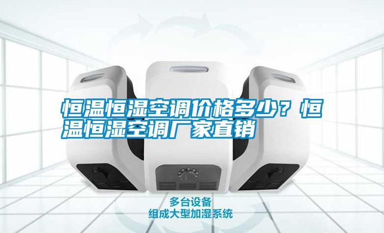 恒溫恒濕空調(diào)價(jià)格多少？恒溫恒濕空調(diào)廠家直銷