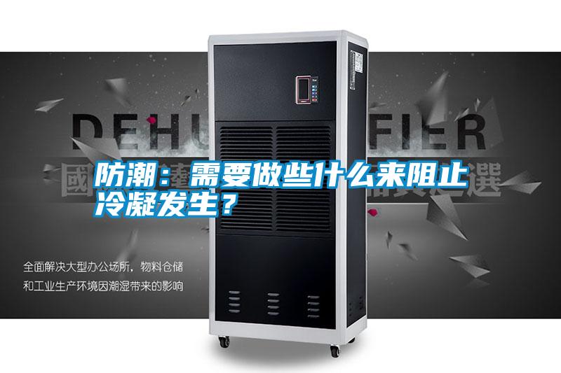 防潮：需要做些什么來(lái)阻止冷凝發(fā)生？