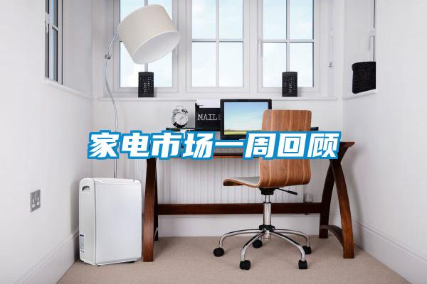 家電市場(chǎng)一周回顧