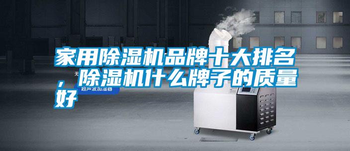 家用除濕機品牌十大排名，除濕機什么牌子的質量好