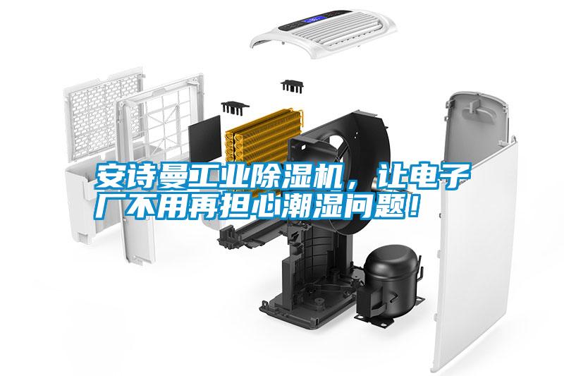 安詩(shī)曼工業(yè)除濕機(jī)，讓電子廠不用再擔(dān)心潮濕問(wèn)題！