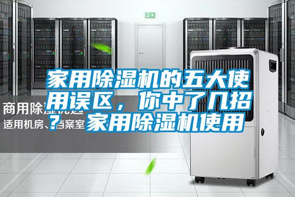 家用除濕機的五大使用誤區，你中了幾招？ 家用除濕機使用