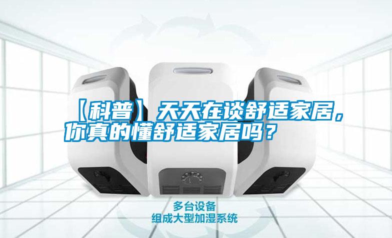 【科普】天天在談舒適家居，你真的懂舒適家居嗎？