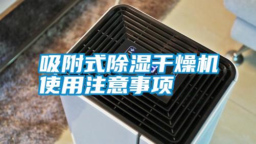 吸附式除濕干燥機(jī)使用注意事項(xiàng)