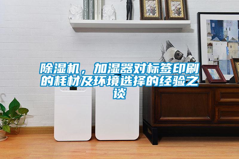 除濕機，加濕器對標簽印刷的耗材及環境選擇的經驗之談