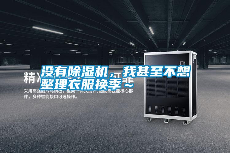 沒(méi)有除濕機(jī)，我甚至不想整理衣服換季～