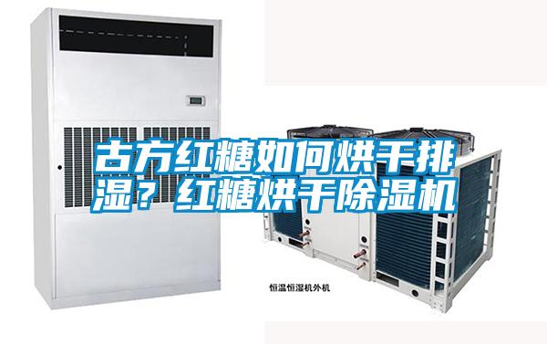 古方紅糖如何烘干排濕？紅糖烘干除濕機
