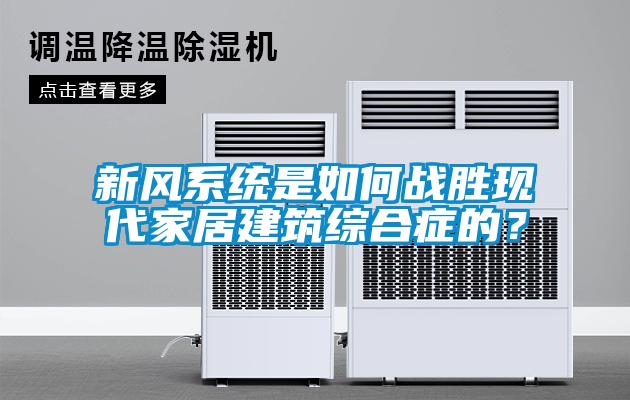 新風系統是如何戰勝現代家居建筑綜合癥的？