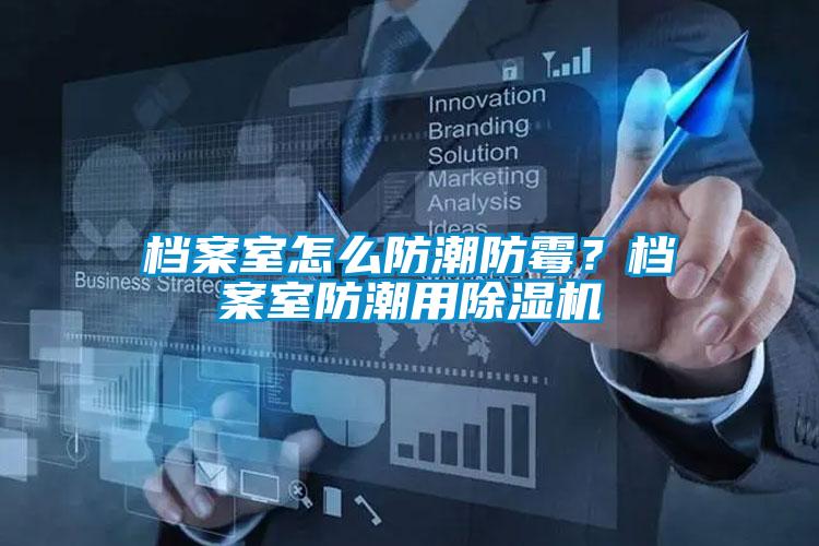 檔案室怎么防潮防霉？檔案室防潮用除濕機