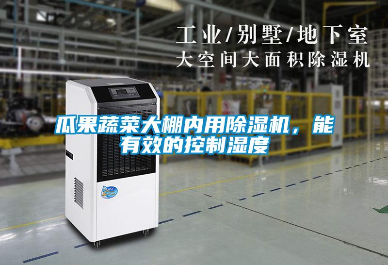 瓜果蔬菜大棚內(nèi)用除濕機，能有效的控制濕度