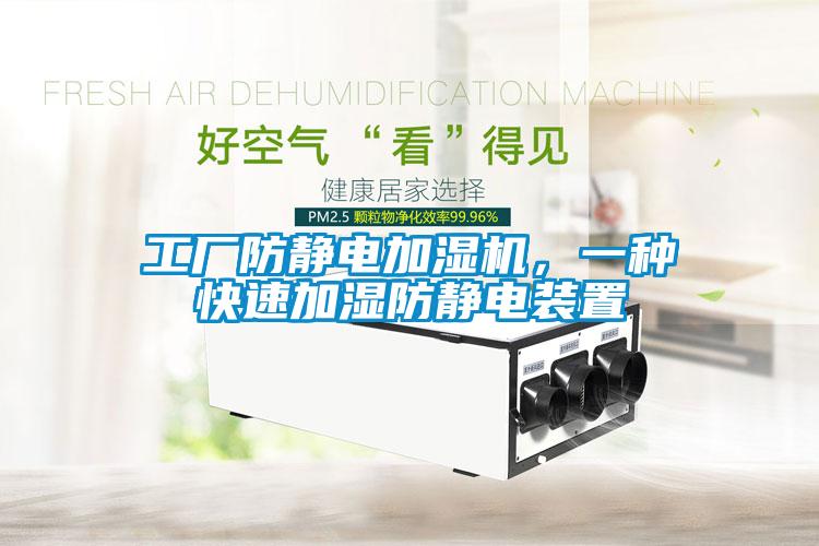 工廠防靜電加濕機，一種快速加濕防靜電裝置