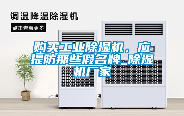 購(gòu)買(mǎi)工業(yè)除濕機(jī)，應(yīng)提防那些假名牌_除濕機(jī)廠家