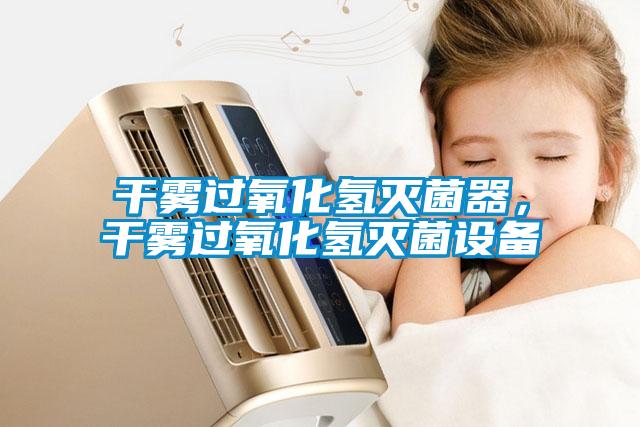 干霧過氧化氫滅菌器，干霧過氧化氫滅菌設備