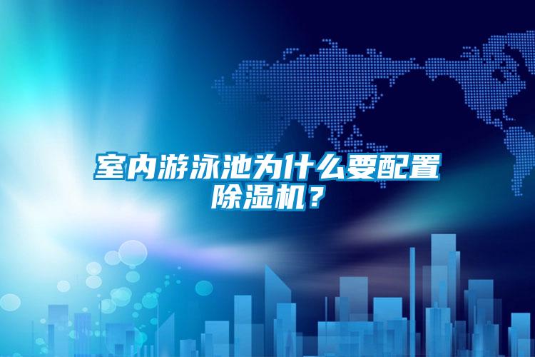 室內游泳池為什么要配置除濕機？
