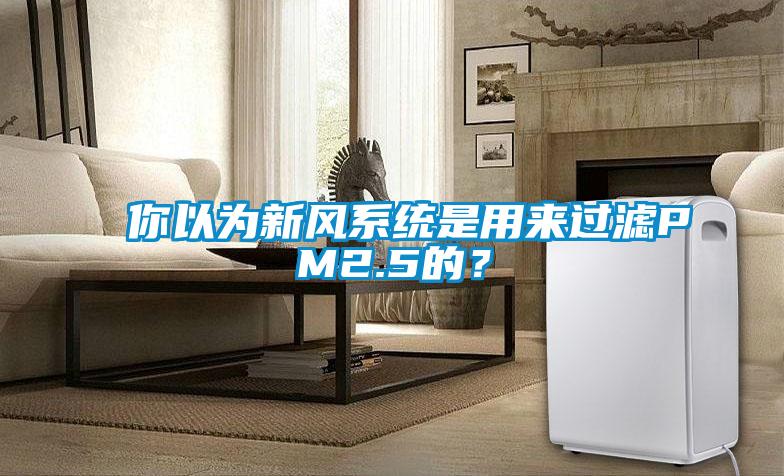 你以為新風系統(tǒng)是用來過濾PM2.5的？