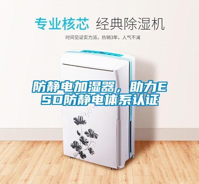 防靜電加濕器，助力ESD防靜電體系認證