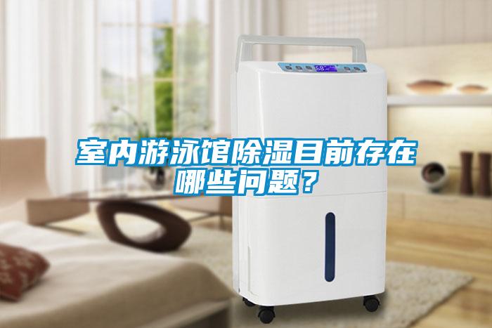 室內游泳館除濕目前存在哪些問題？
