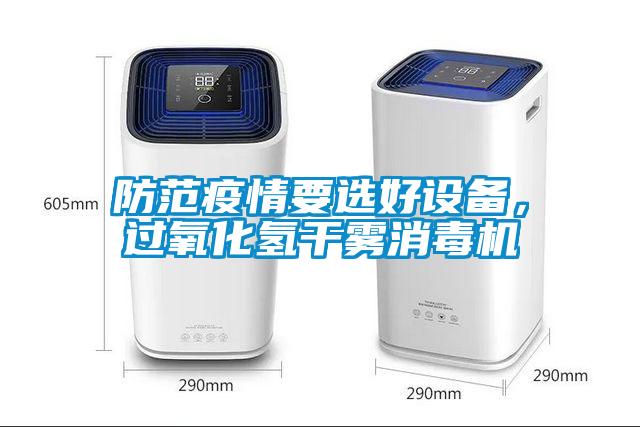 防范疫情要選好設(shè)備，過氧化氫干霧消毒機