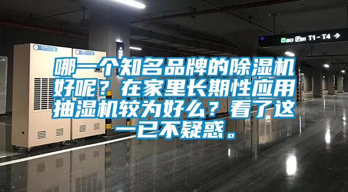 哪一個(gè)知名品牌的除濕機(jī)好呢？在家里長期性應(yīng)用抽濕機(jī)較為好么？看了這一已不疑惑。