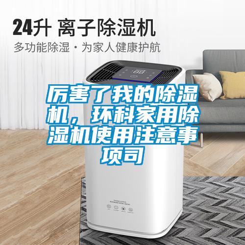 厲害了我的除濕機，環科家用除濕機使用注意事項司