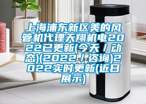 上海浦東新區(qū)美的風(fēng)管機(jī)代理天翔機(jī)電2022已更新(今天／動態(tài))(2022／咨詢)2022實(shí)時(shí)更新(近日展示)