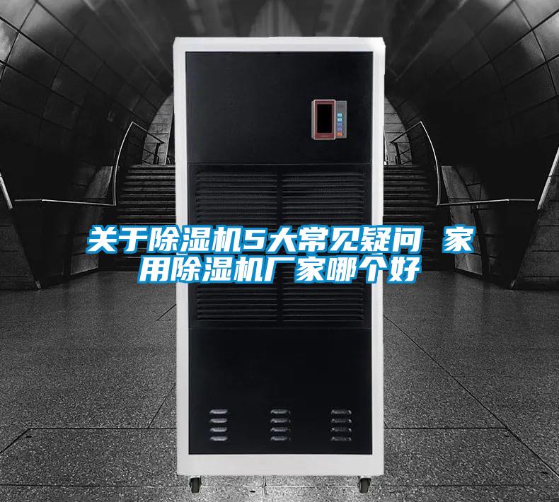 關(guān)于除濕機(jī)5大常見疑問 家用除濕機(jī)廠家哪個(gè)好