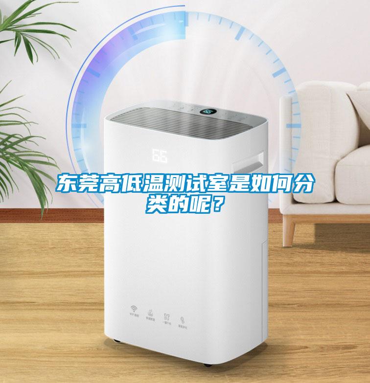 東莞高低溫測試室是如何分類的呢？