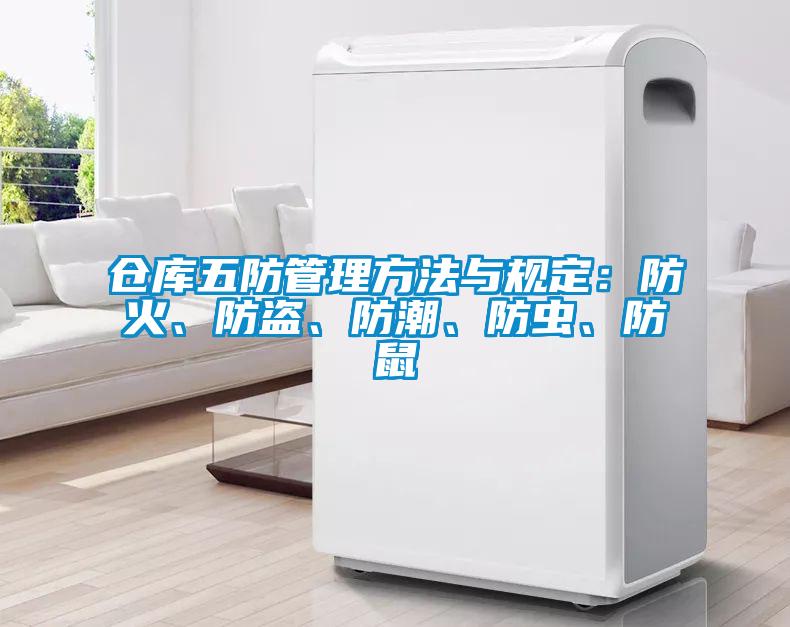 倉(cāng)庫(kù)五防管理方法與規(guī)定：防火、防盜、防潮、防蟲、防鼠