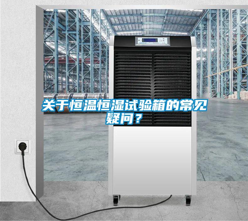 關(guān)于恒溫恒濕試驗(yàn)箱的常見疑問？
