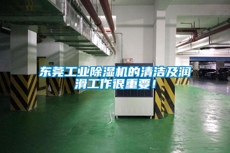 東莞工業(yè)除濕機(jī)的清潔及潤滑工作很重要！