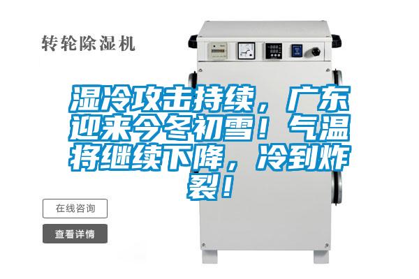 濕冷攻擊持續(xù)，廣東迎來今冬初雪！氣溫將繼續(xù)下降，冷到炸裂！