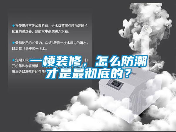 一樓裝修，怎么防潮才是最徹底的？