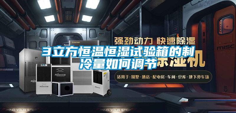 3立方恒溫恒濕試驗箱的制冷量如何調(diào)節(jié)