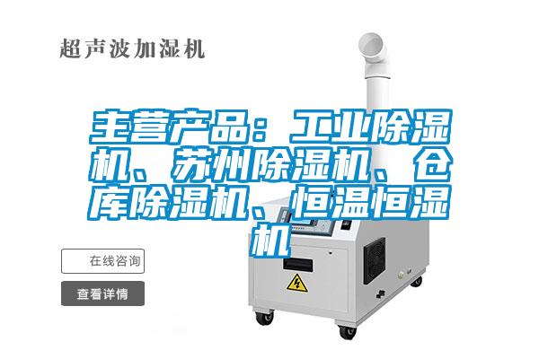 主營產品：工業除濕機、蘇州除濕機、倉庫除濕機、恒溫恒濕機