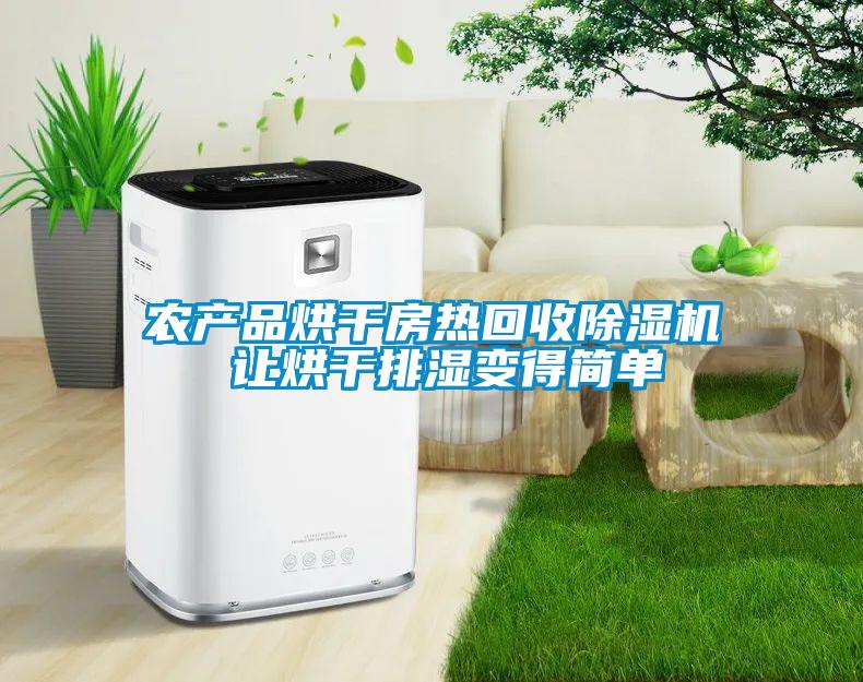 農(nóng)產(chǎn)品烘干房熱回收除濕機 讓烘干排濕變得簡單