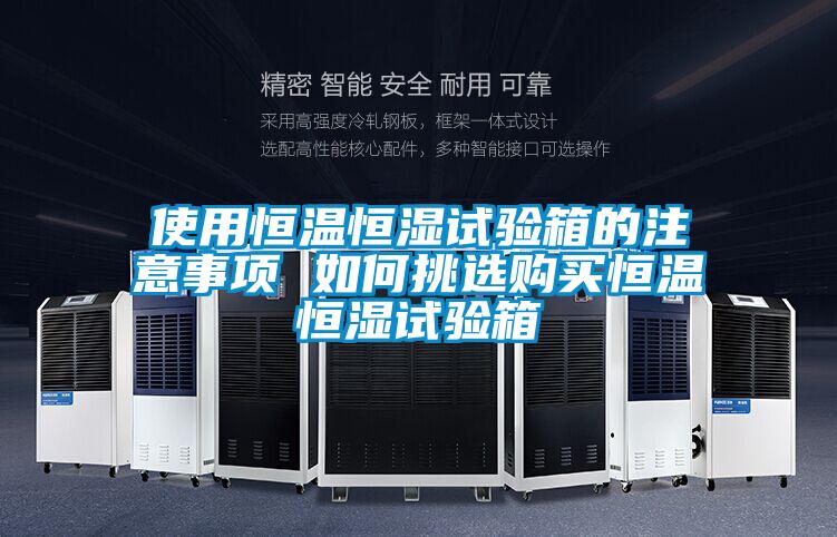 使用恒溫恒濕試驗(yàn)箱的注意事項(xiàng) 如何挑選購(gòu)買恒溫恒濕試驗(yàn)箱