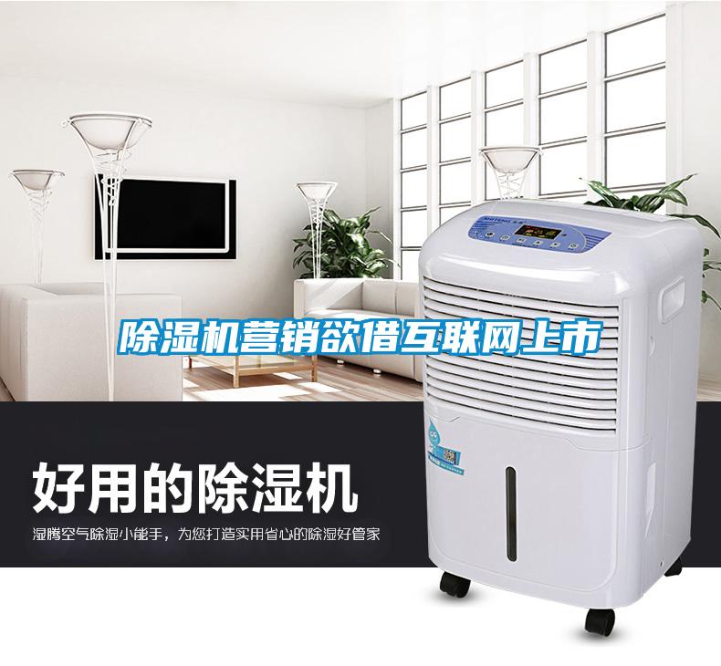 除濕機(jī)營(yíng)銷欲借互聯(lián)網(wǎng)上市