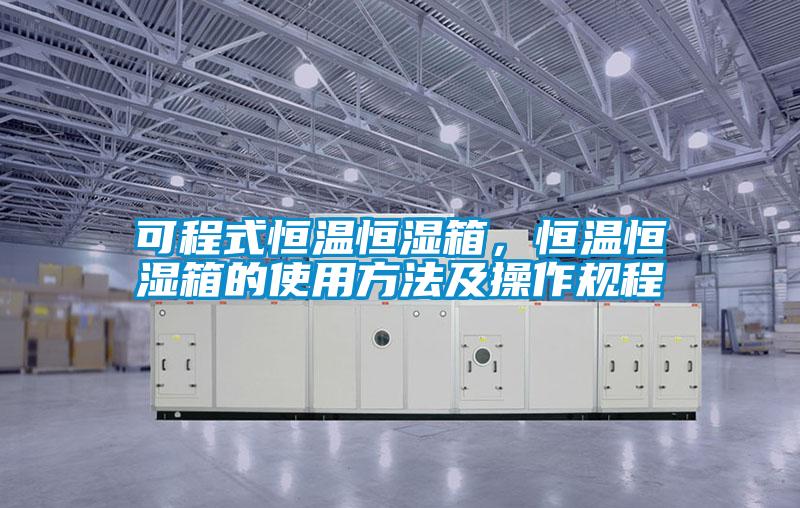可程式恒溫恒濕箱，恒溫恒濕箱的使用方法及操作規程