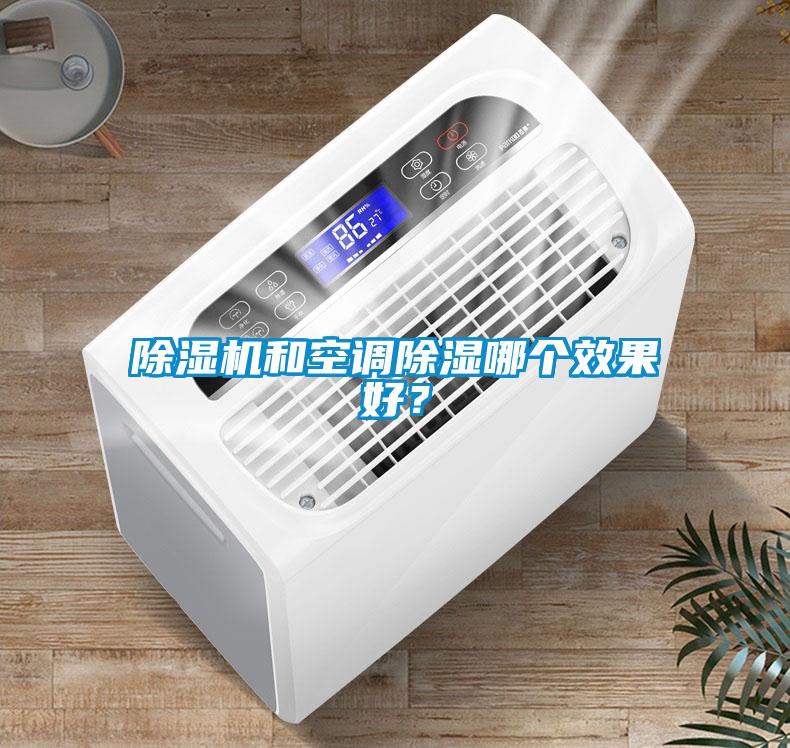 除濕機(jī)和空調(diào)除濕哪個(gè)效果好？