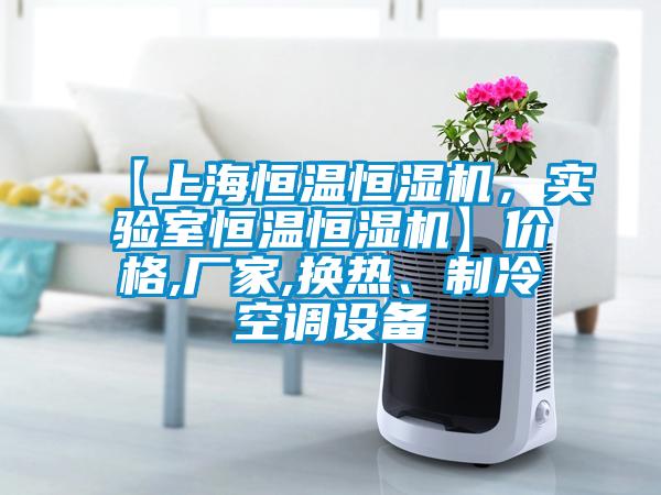 【上海恒溫恒濕機，實驗室恒溫恒濕機】價格,廠家,換熱、制冷空調設備