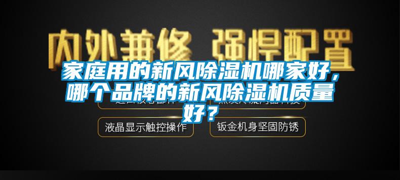 家庭用的新風除濕機哪家好，哪個品牌的新風除濕機質量好？