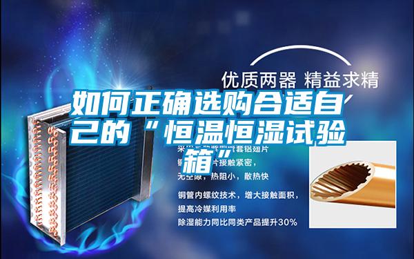 如何正確選購(gòu)合適自己的“恒溫恒濕試驗(yàn)箱”