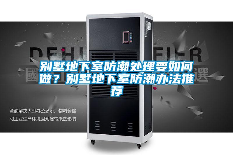 別墅地下室防潮處理要如何做？別墅地下室防潮辦法推薦